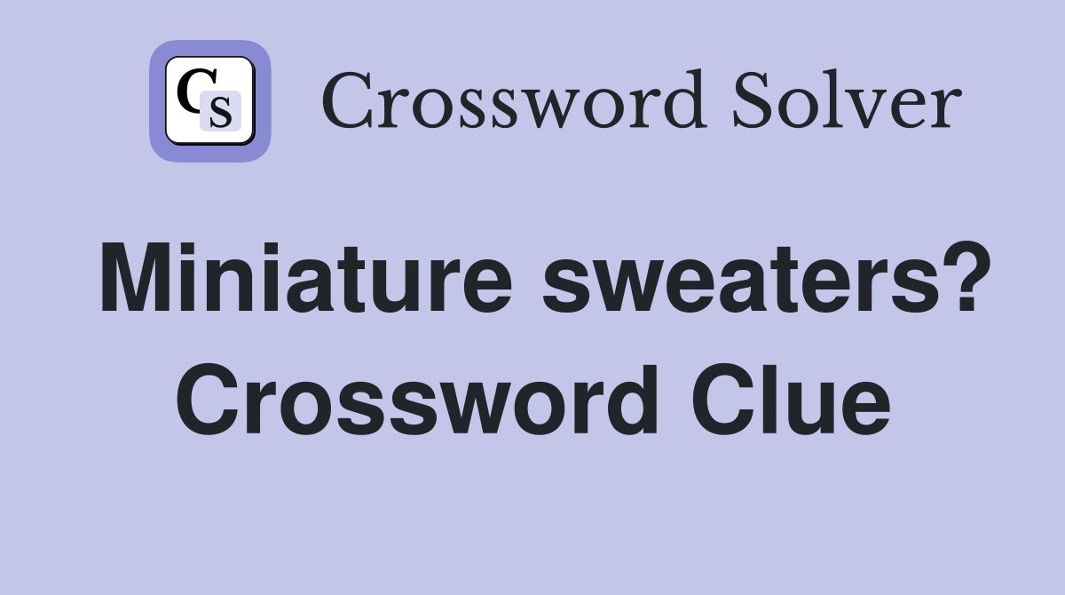 Miniature sweaters? Crossword Clue