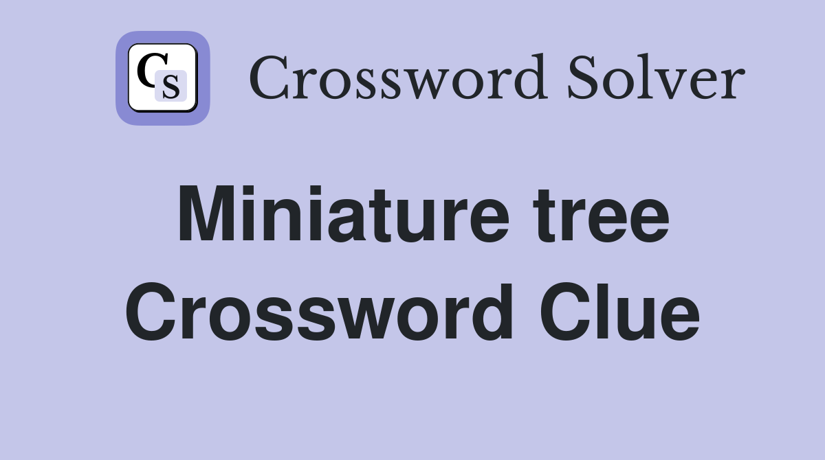Miniature tree Crossword Clue