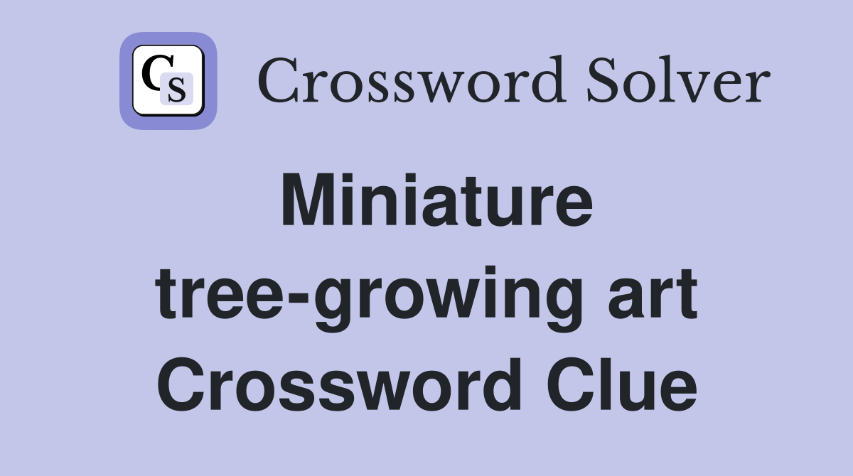 Miniature tree-growing art Crossword Clue