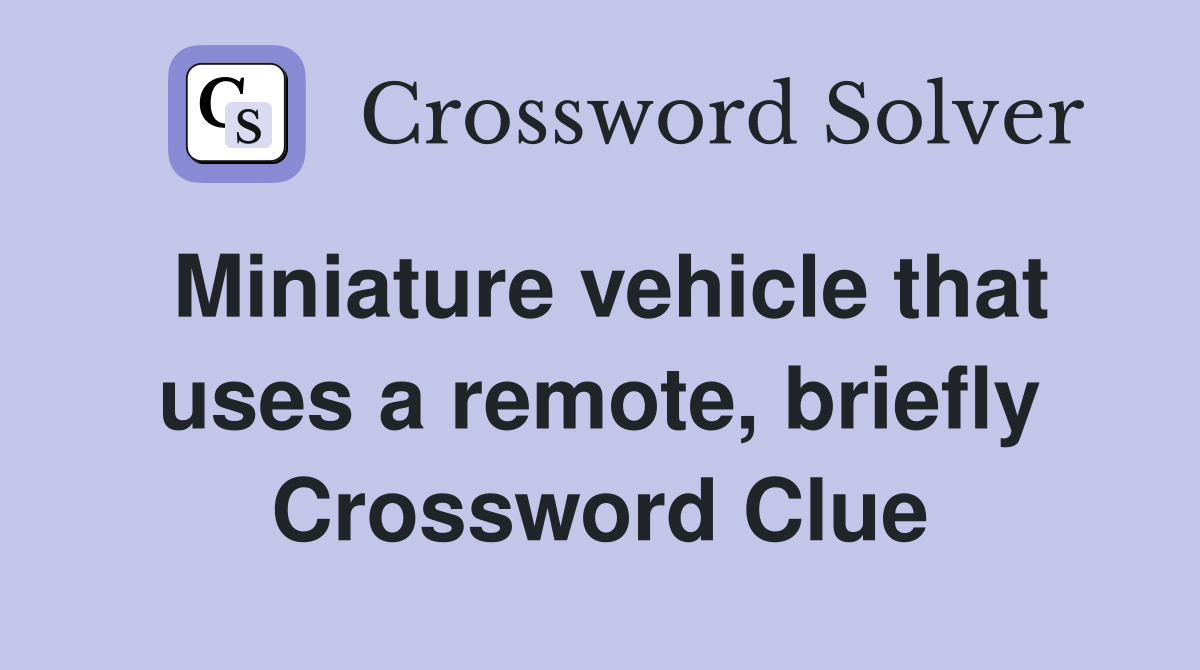 Miniature vehicle that uses a remote, briefly Crossword Clue