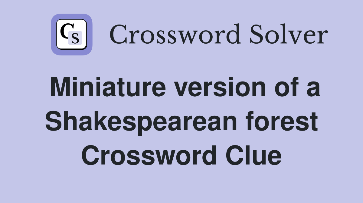 Miniature version of a Shakespearean forest Crossword Clue