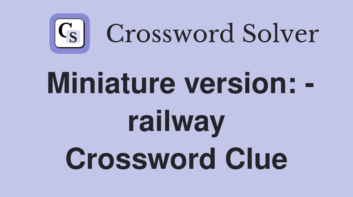 Miniature version: - railway Crossword Clue