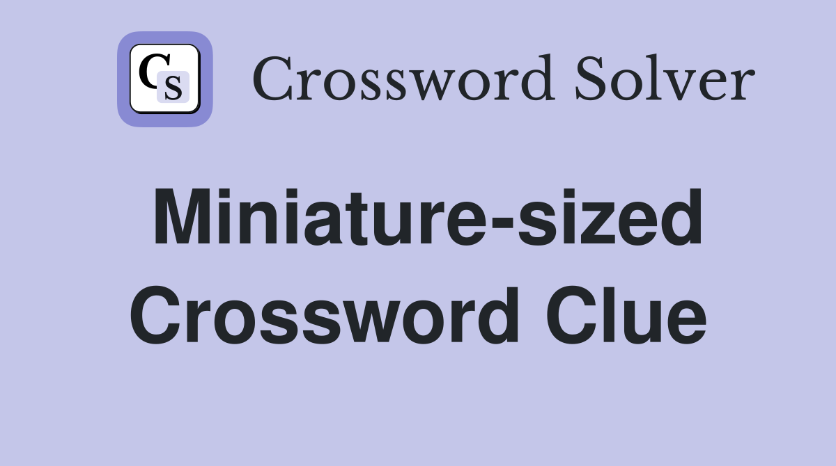 Miniature-sized Crossword Clue