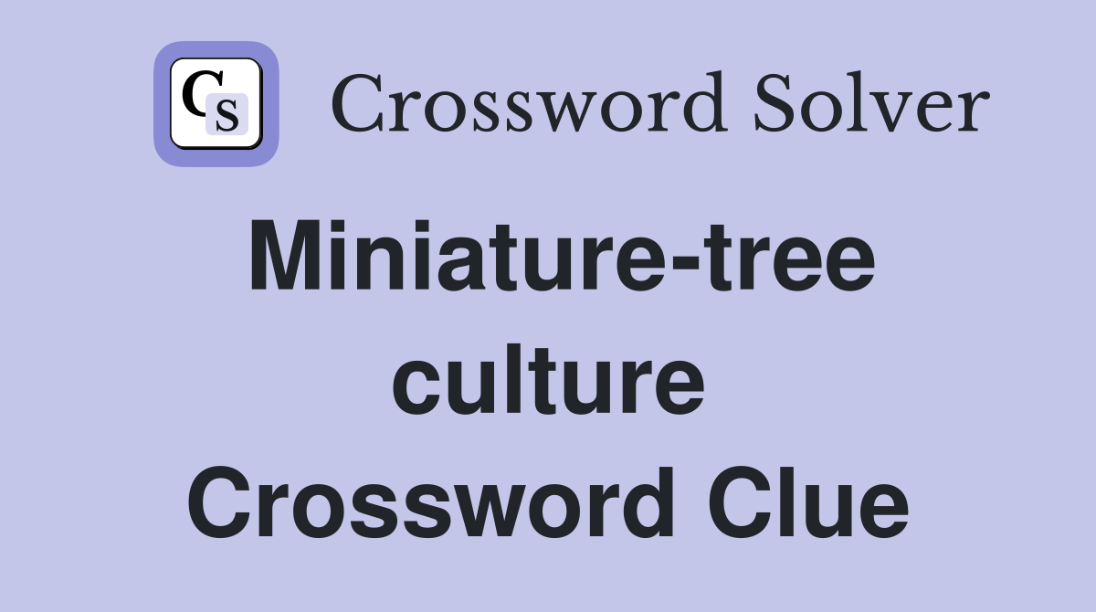 Miniature-tree culture Crossword Clue