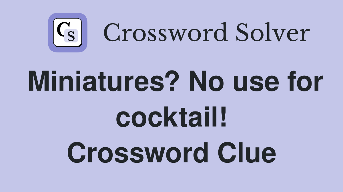 Miniatures? No use for cocktail! Crossword Clue
