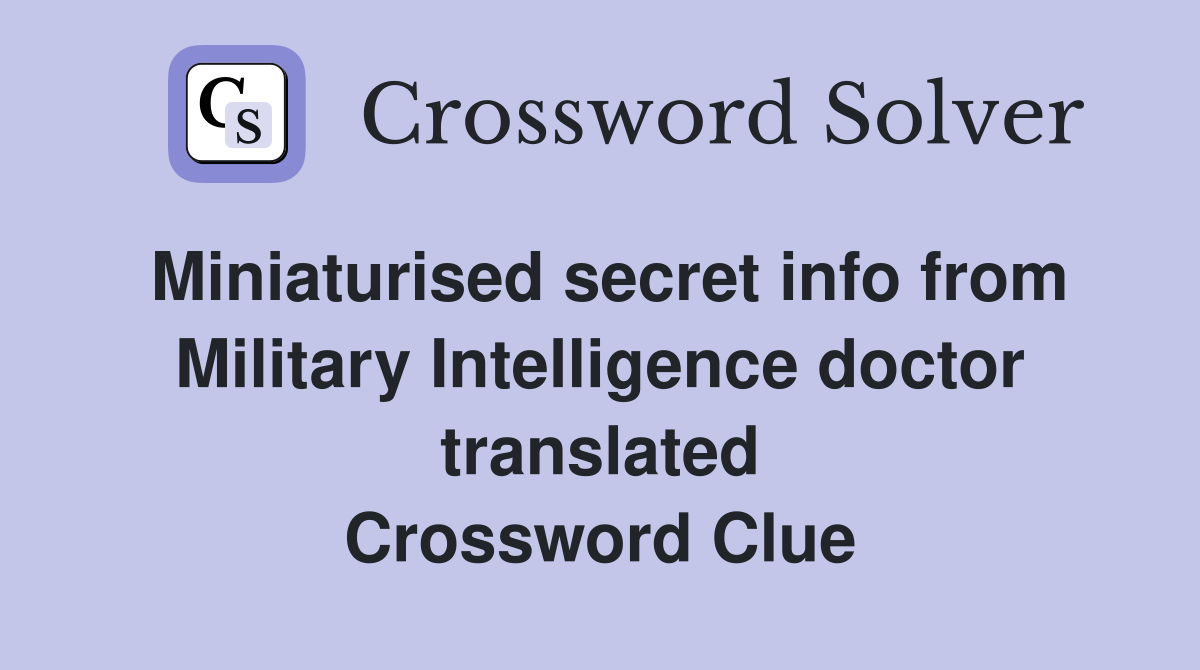 Miniaturised secret info from Military Intelligence doctor translated Crossword Clue