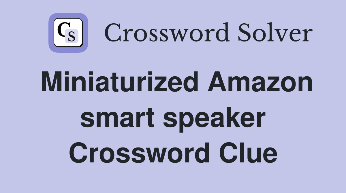 Miniaturized Amazon smart speaker Crossword Clue