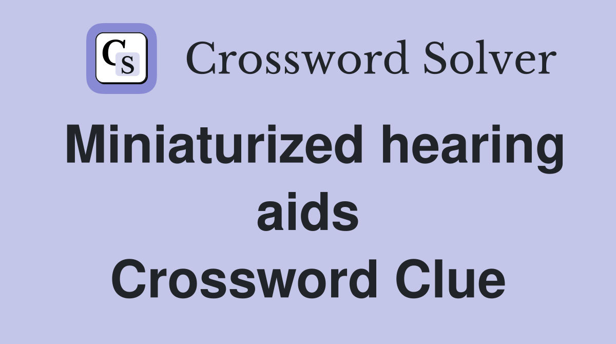 Miniaturized hearing aids Crossword Clue