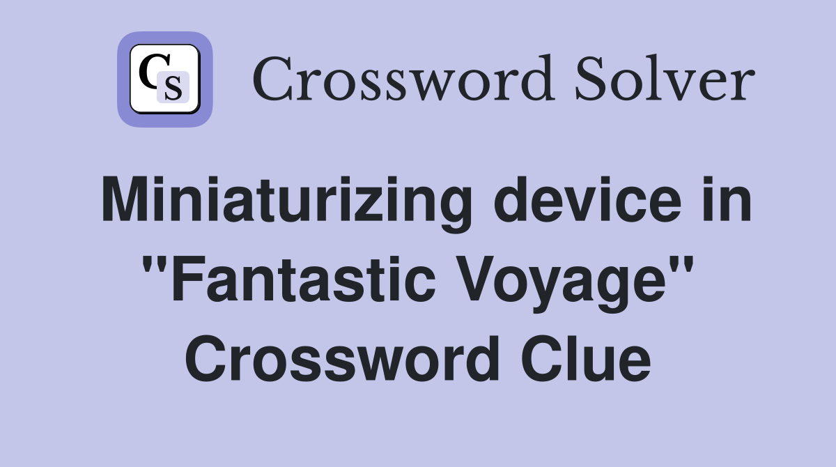 Miniaturizing device in "Fantastic Voyage" Crossword Clue