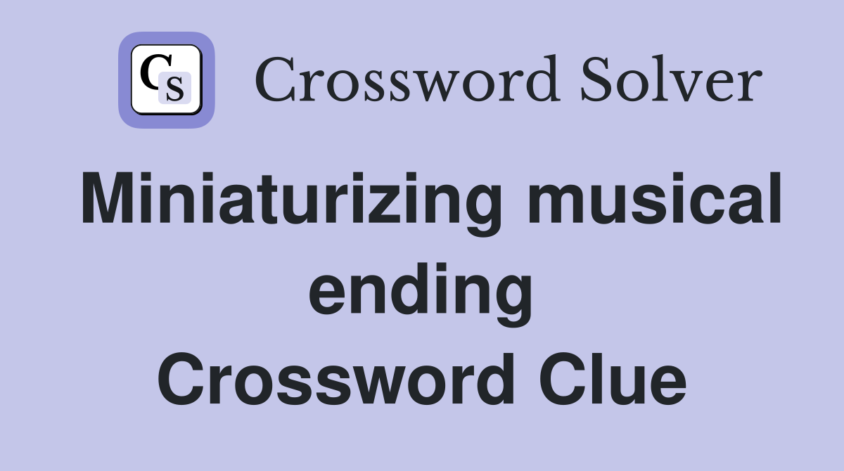 Miniaturizing musical ending Crossword Clue