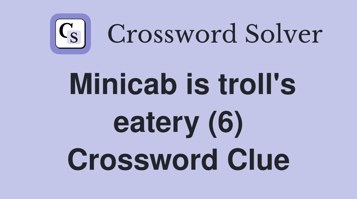 Minicab is troll's eatery (6) Crossword Clue