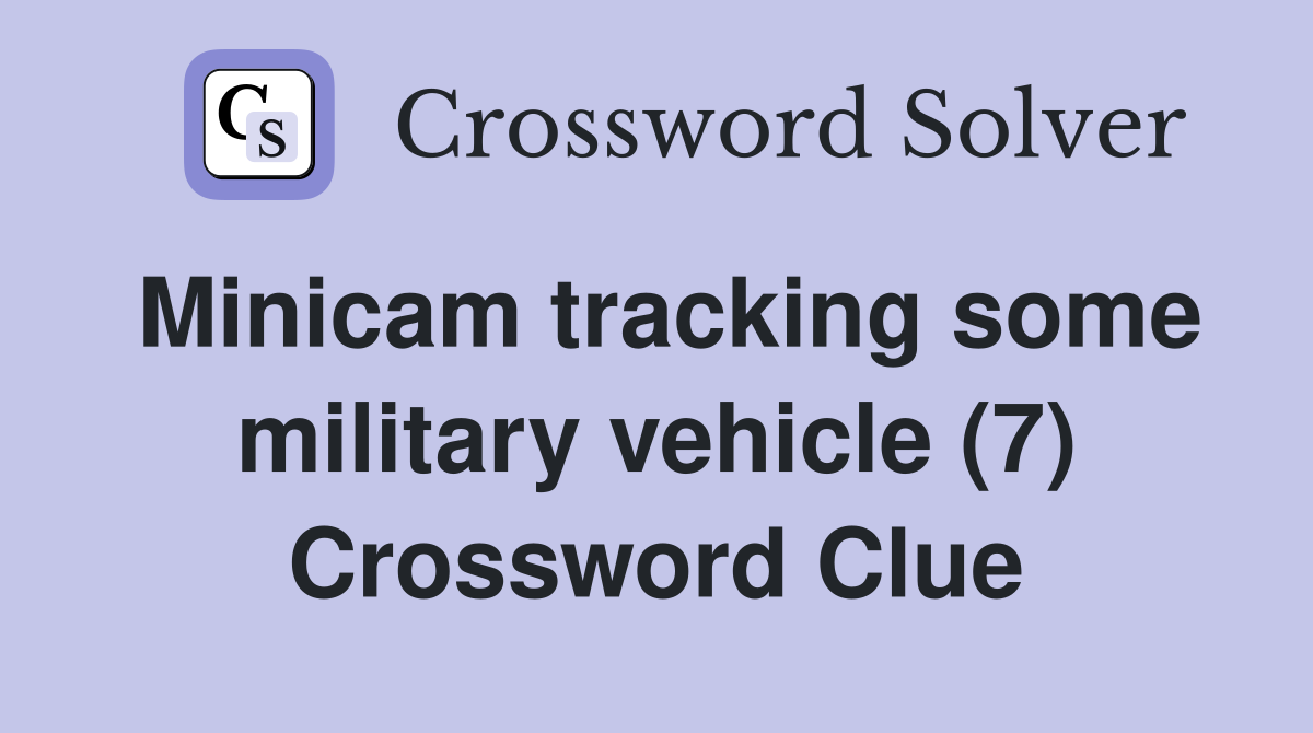 Minicam tracking some military vehicle (7) Crossword Clue