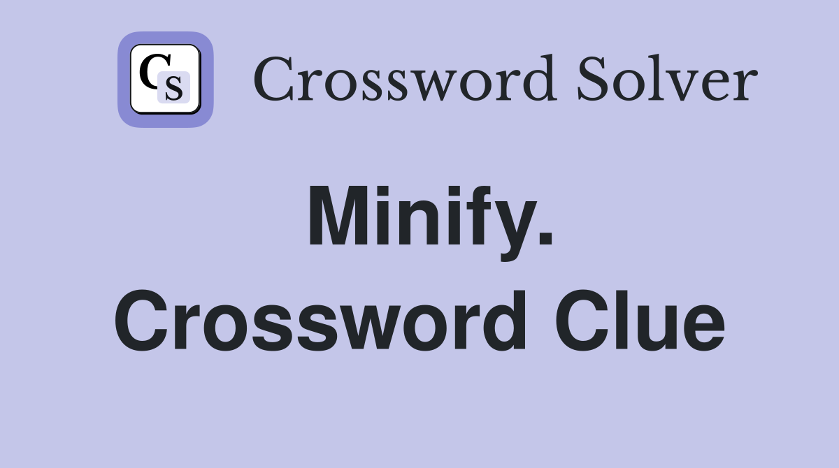 Minify. Crossword Clue