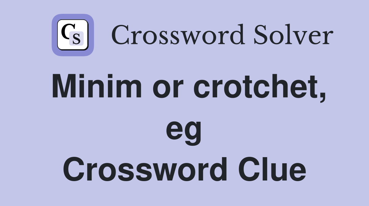 Minim or crotchet, eg Crossword Clue