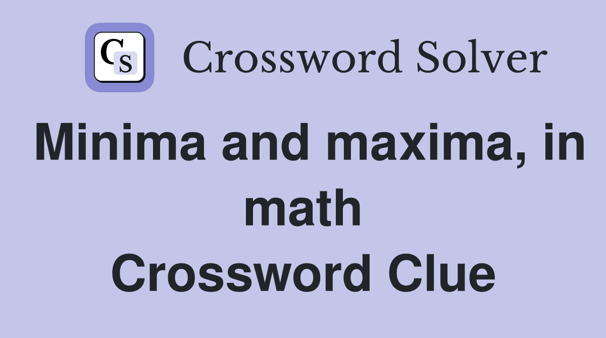 Minima and maxima, in math Crossword Clue