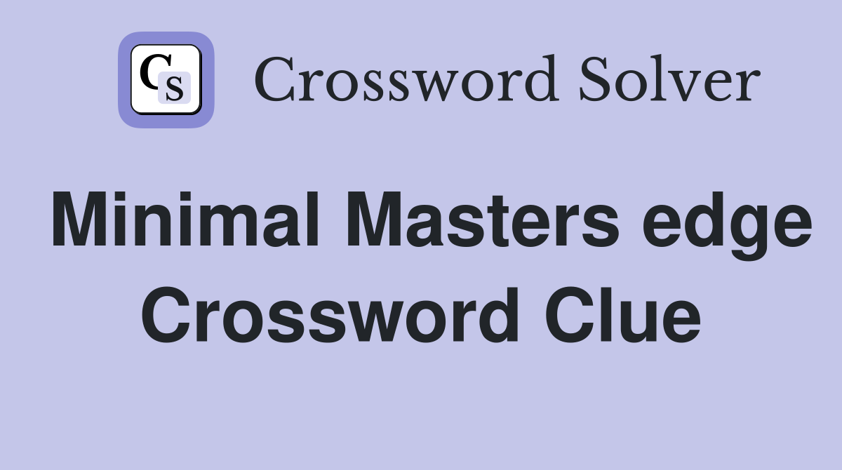 Minimal Masters edge Crossword Clue