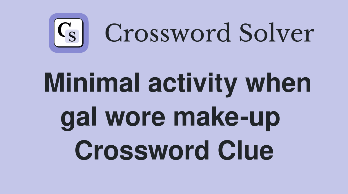 Minimal activity when gal wore make-up  Crossword Clue