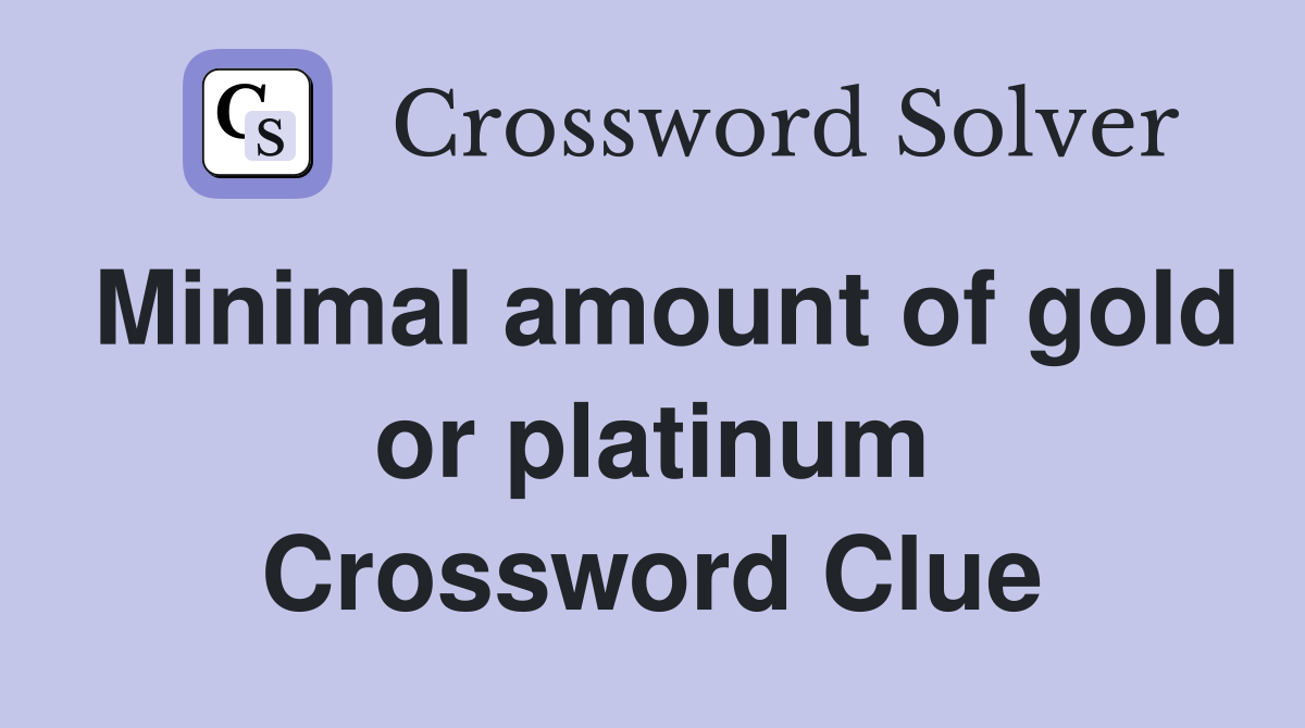 Minimal amount of gold or platinum Crossword Clue