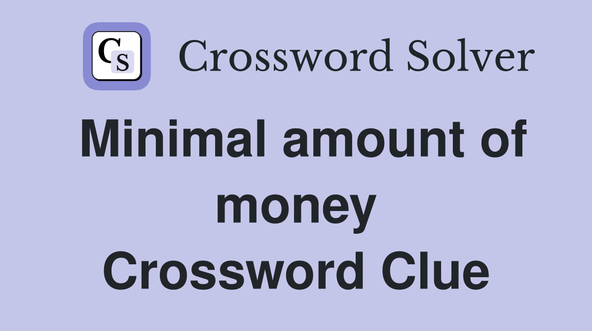 Minimal amount of money Crossword Clue