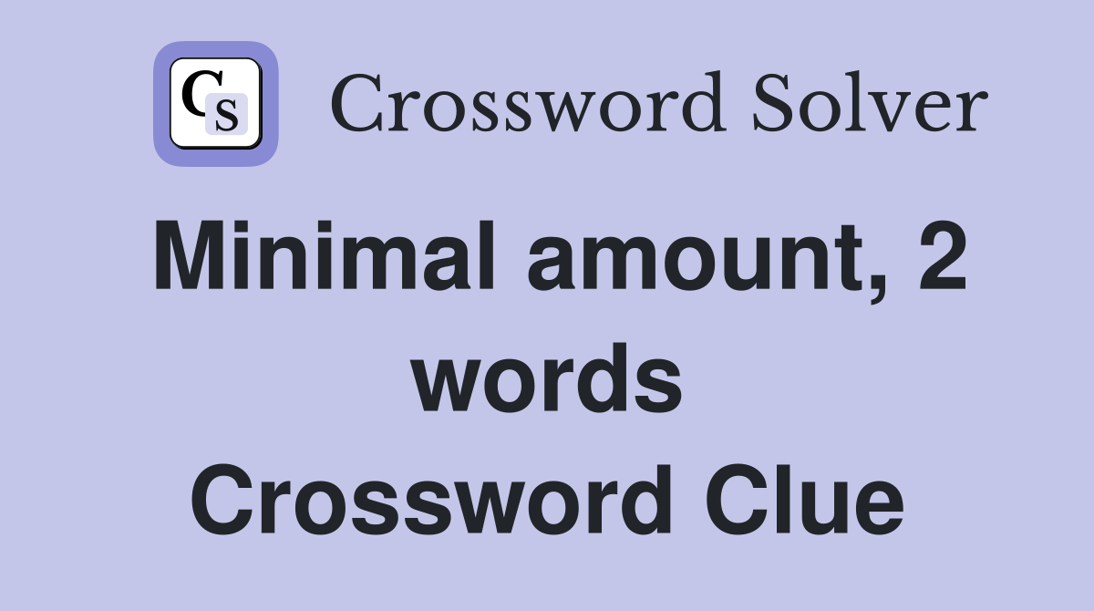 Minimal amount, 2 words Crossword Clue
