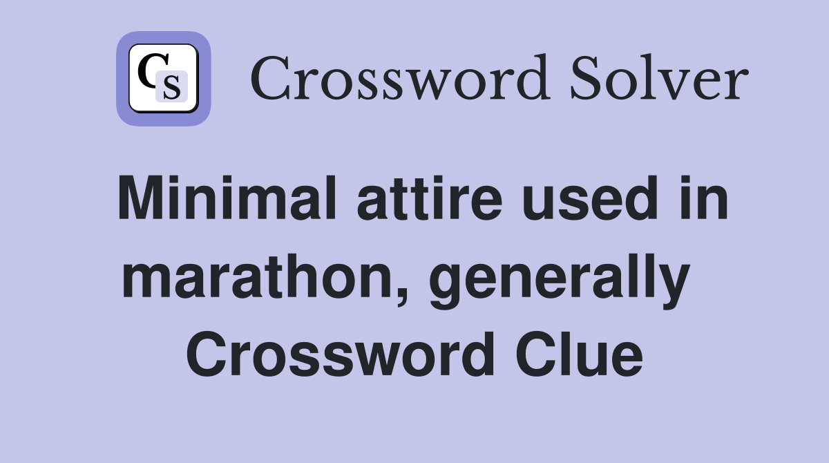 Minimal attire used in marathon, generally  Crossword Clue
