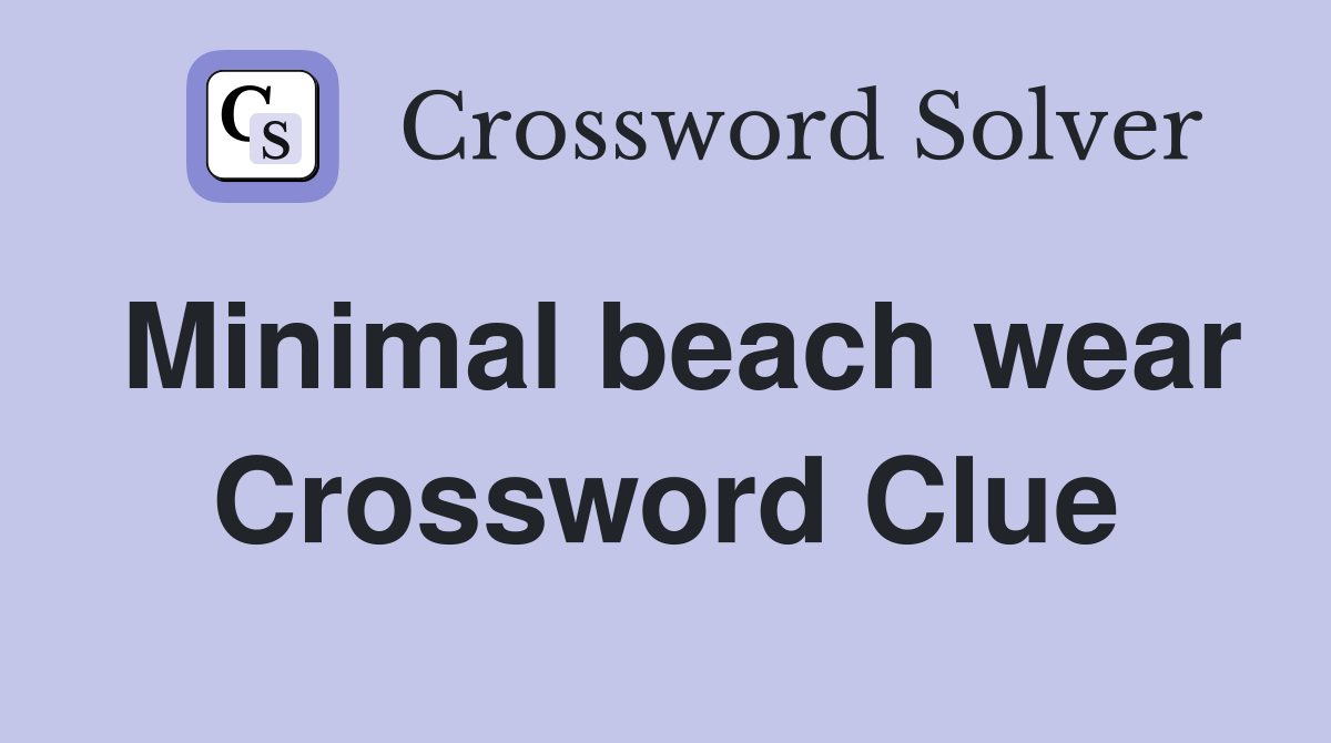 Minimal beach wear Crossword Clue