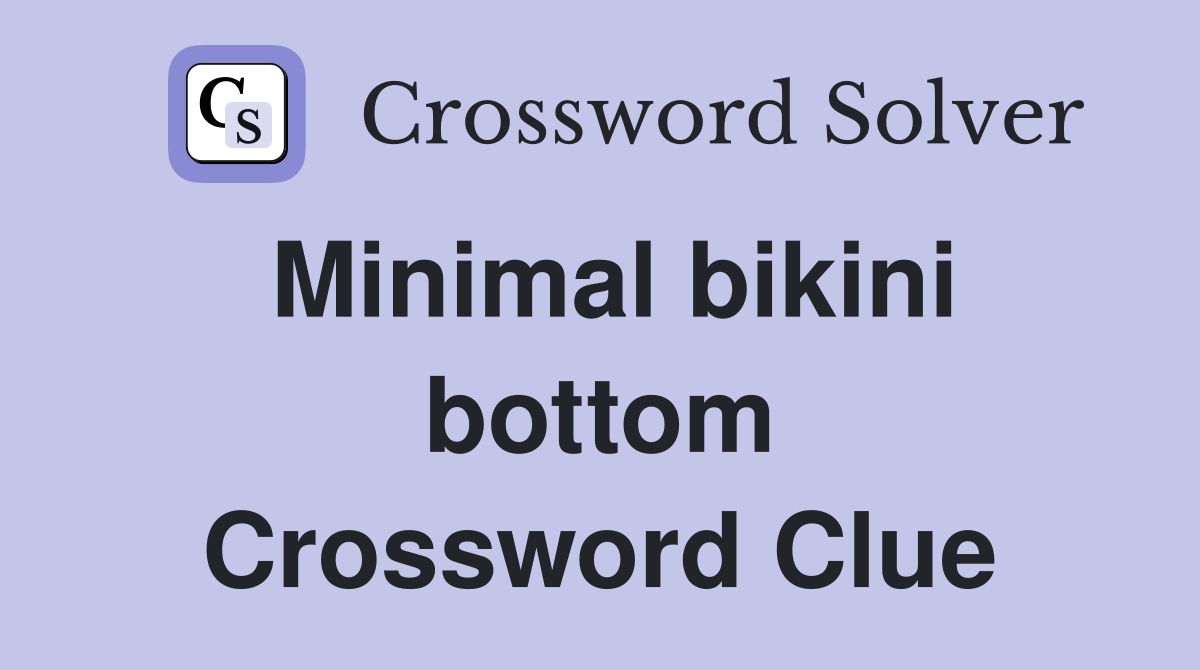 Minimal bikini bottom Crossword Clue