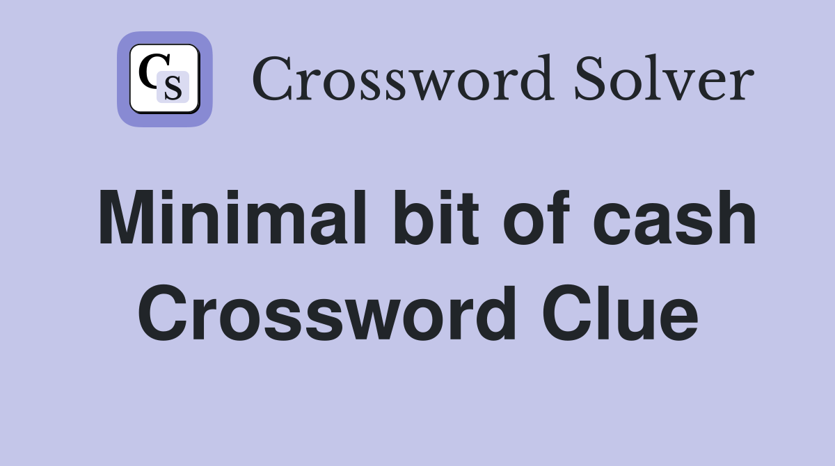 Minimal bit of cash Crossword Clue