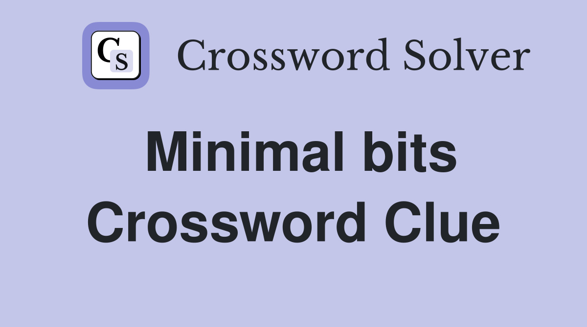 Minimal bits Crossword Clue