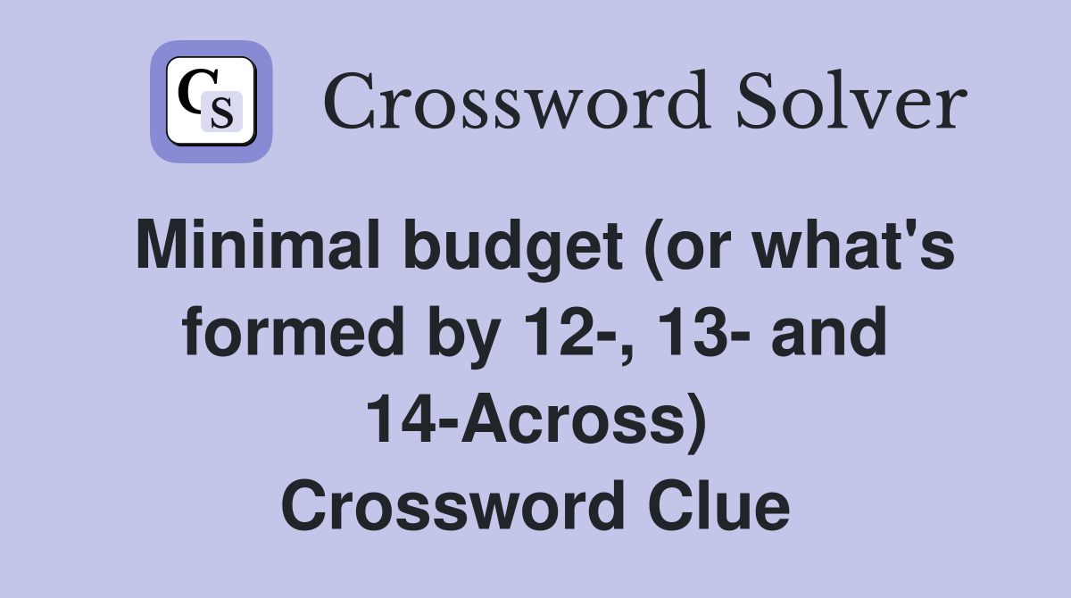 Minimal budget (or what's formed by 12-, 13- and 14-Across) Crossword Clue