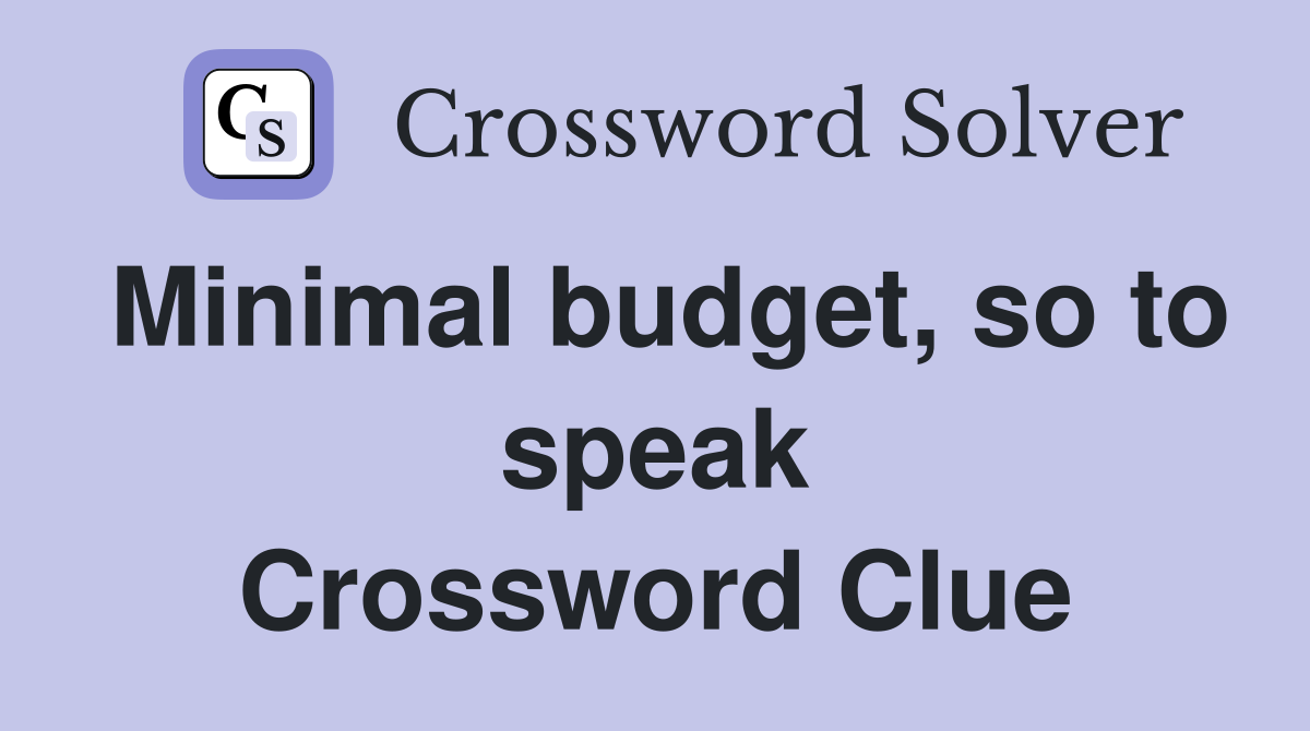 Minimal budget, so to speak Crossword Clue