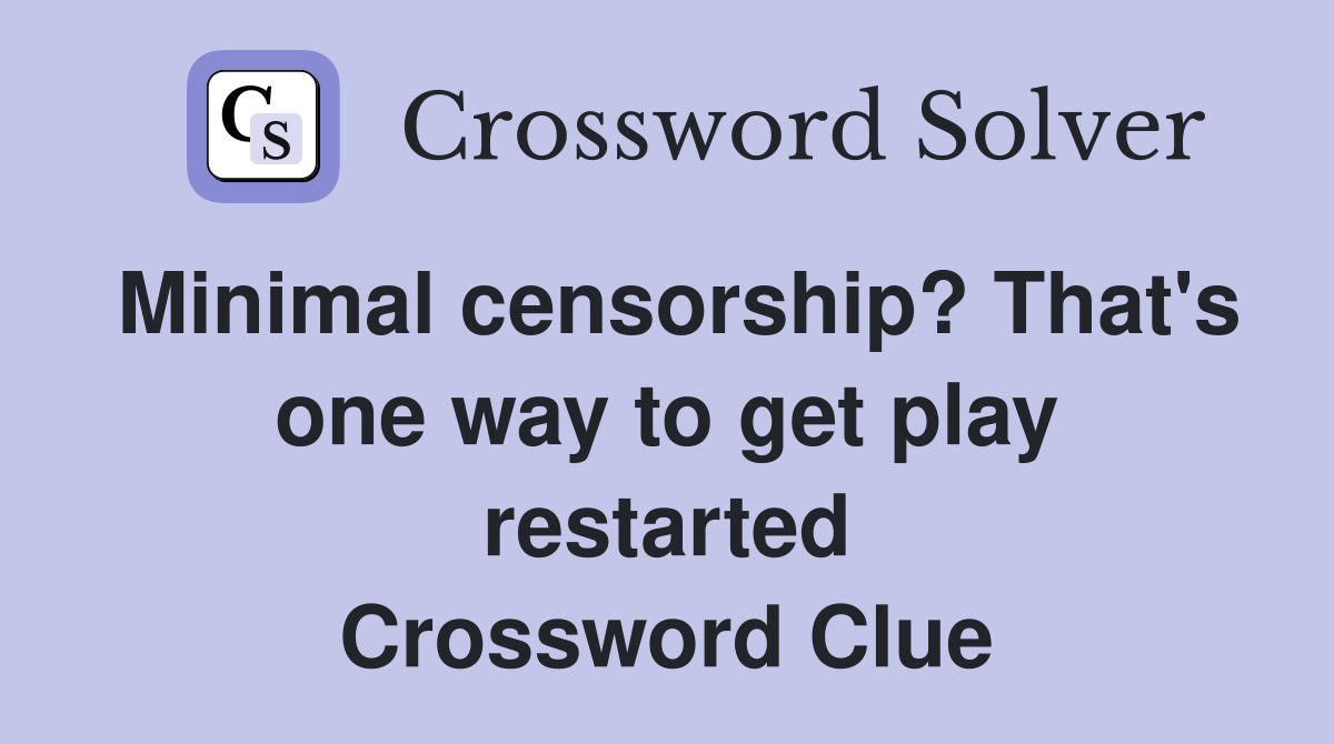 Minimal censorship? That's one way to get play restarted Crossword Clue