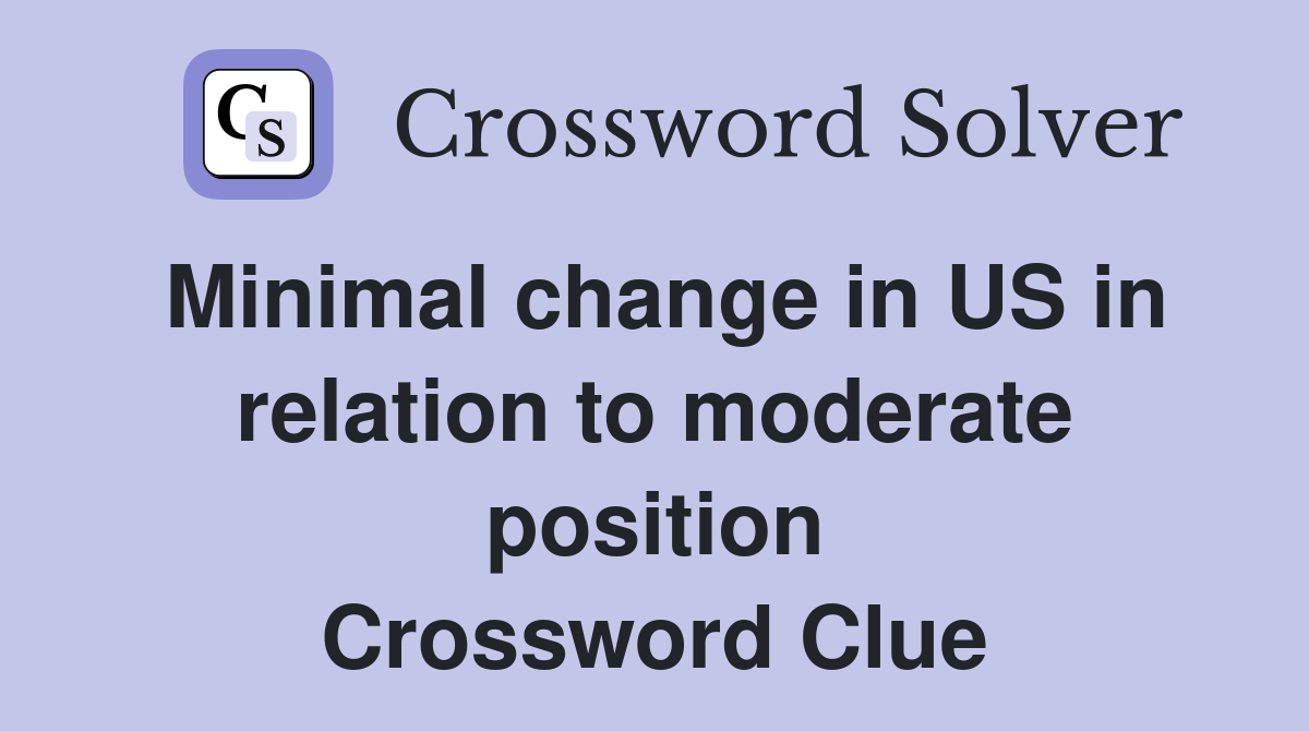Minimal change in US in relation to moderate position Crossword Clue