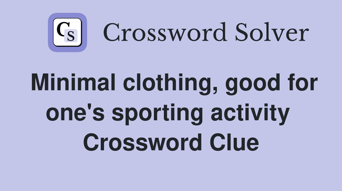 Minimal clothing, good for one's sporting activity  Crossword Clue