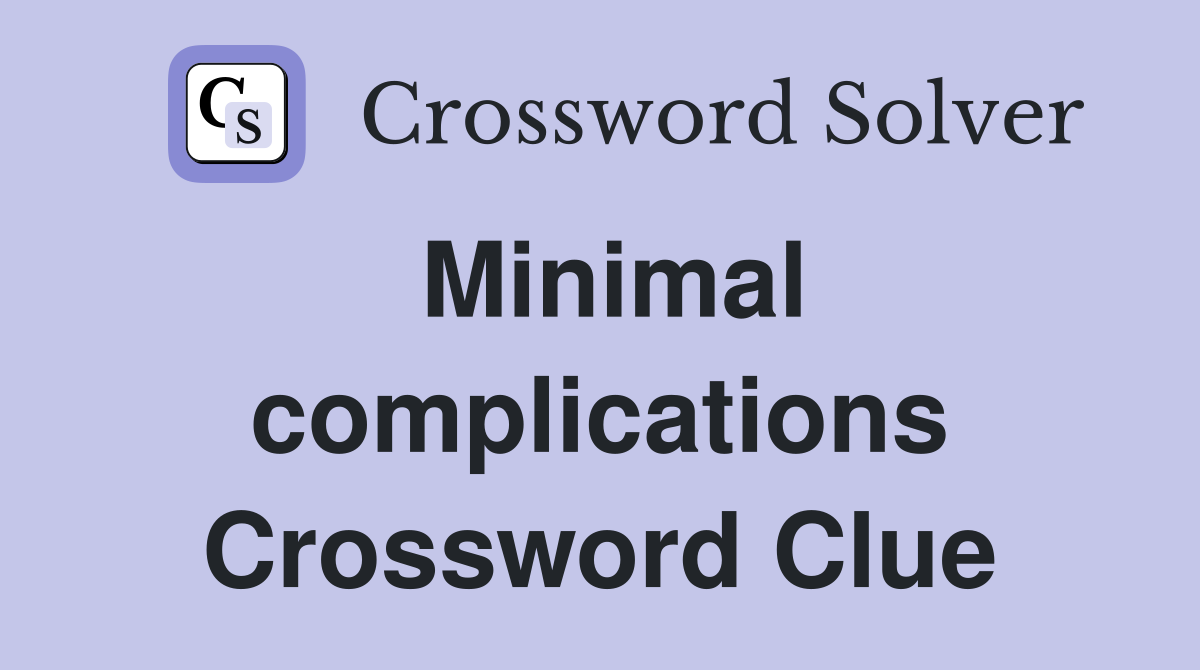 Minimal complications Crossword Clue