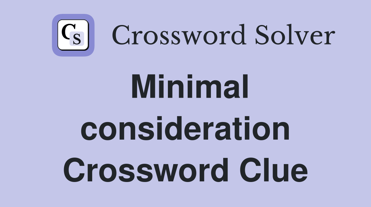 Minimal consideration Crossword Clue