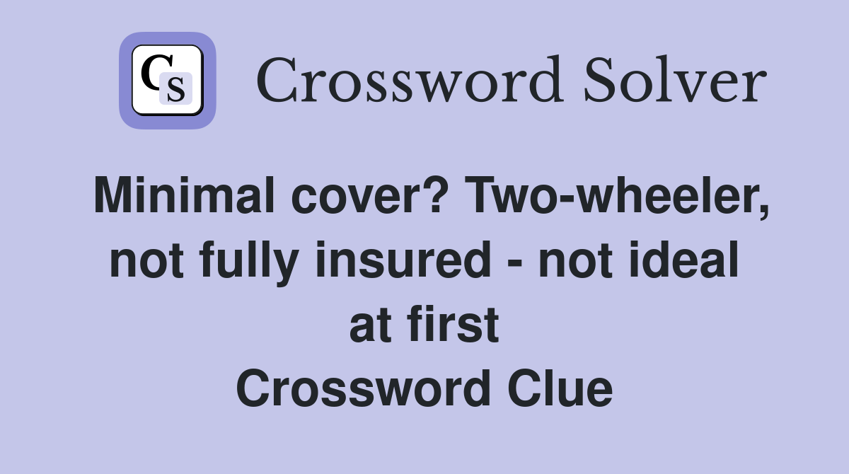 Minimal cover? Two-wheeler, not fully insured - not ideal at first Crossword Clue