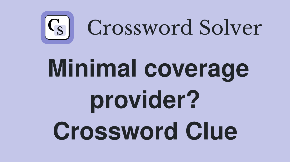 Minimal coverage provider? Crossword Clue