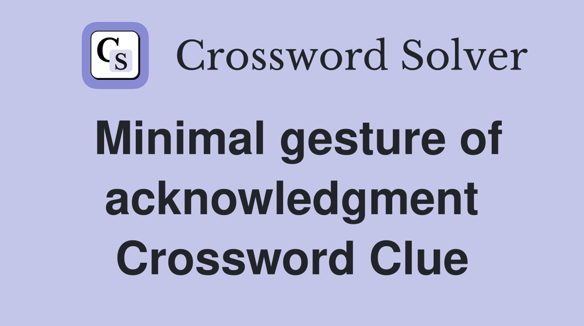 Minimal gesture of acknowledgment Crossword Clue