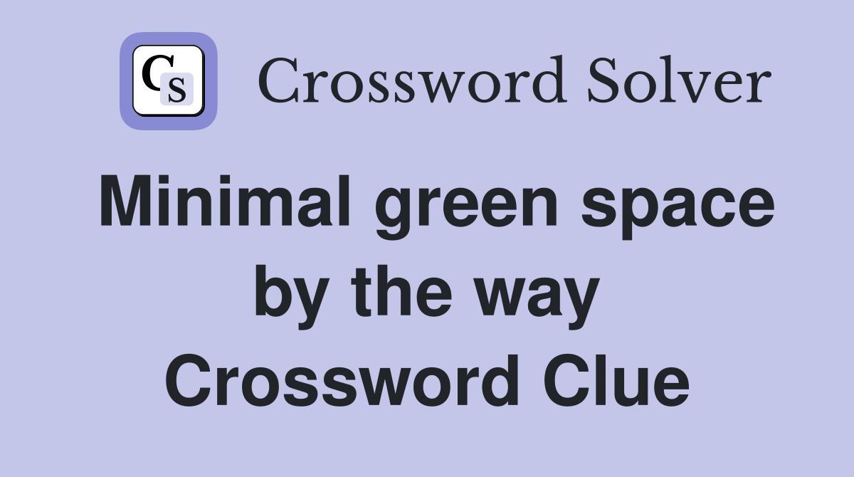 Minimal green space by the way Crossword Clue
