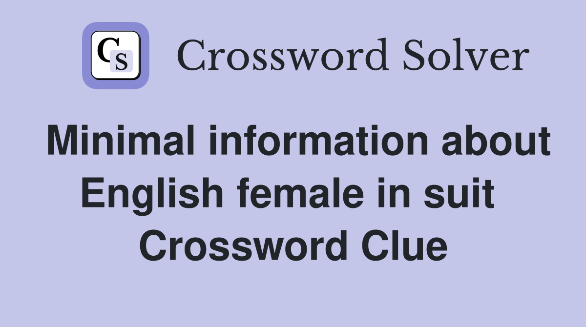 Minimal information about English female in suit  Crossword Clue