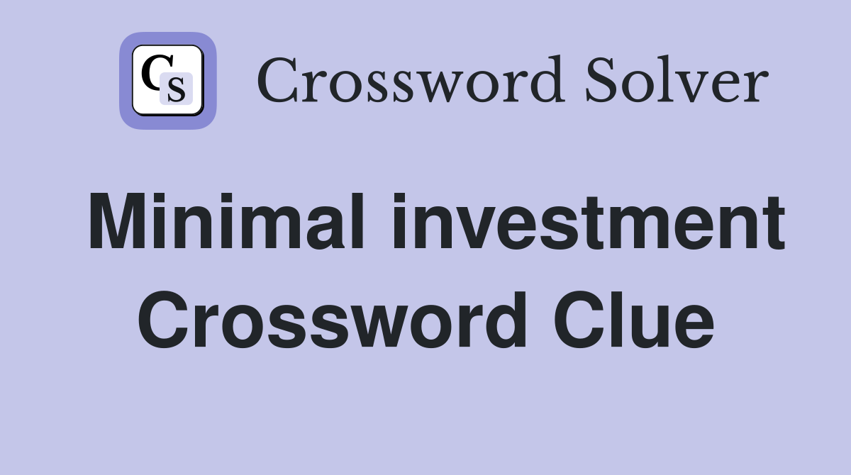 Minimal investment Crossword Clue