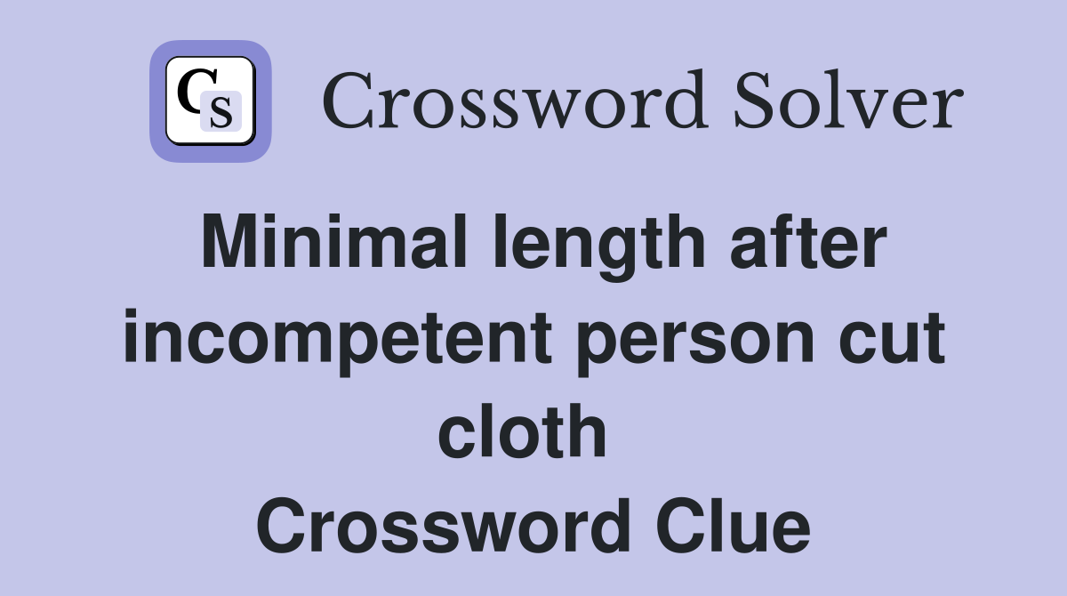 Minimal length after incompetent person cut cloth  Crossword Clue