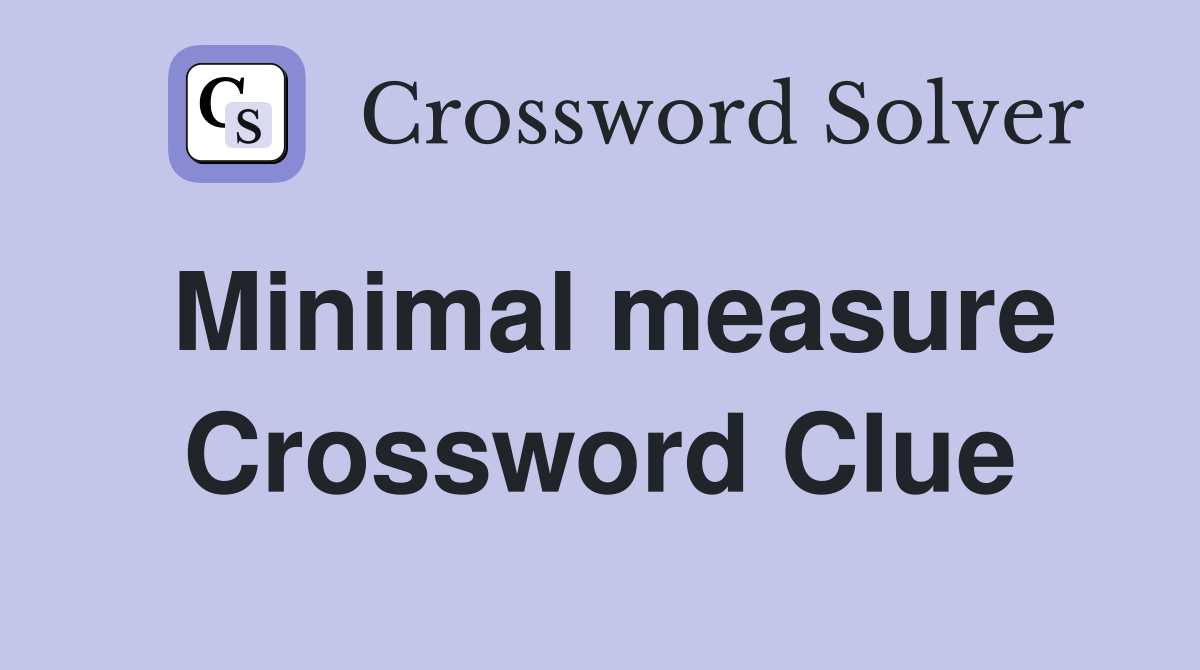 Minimal measure Crossword Clue