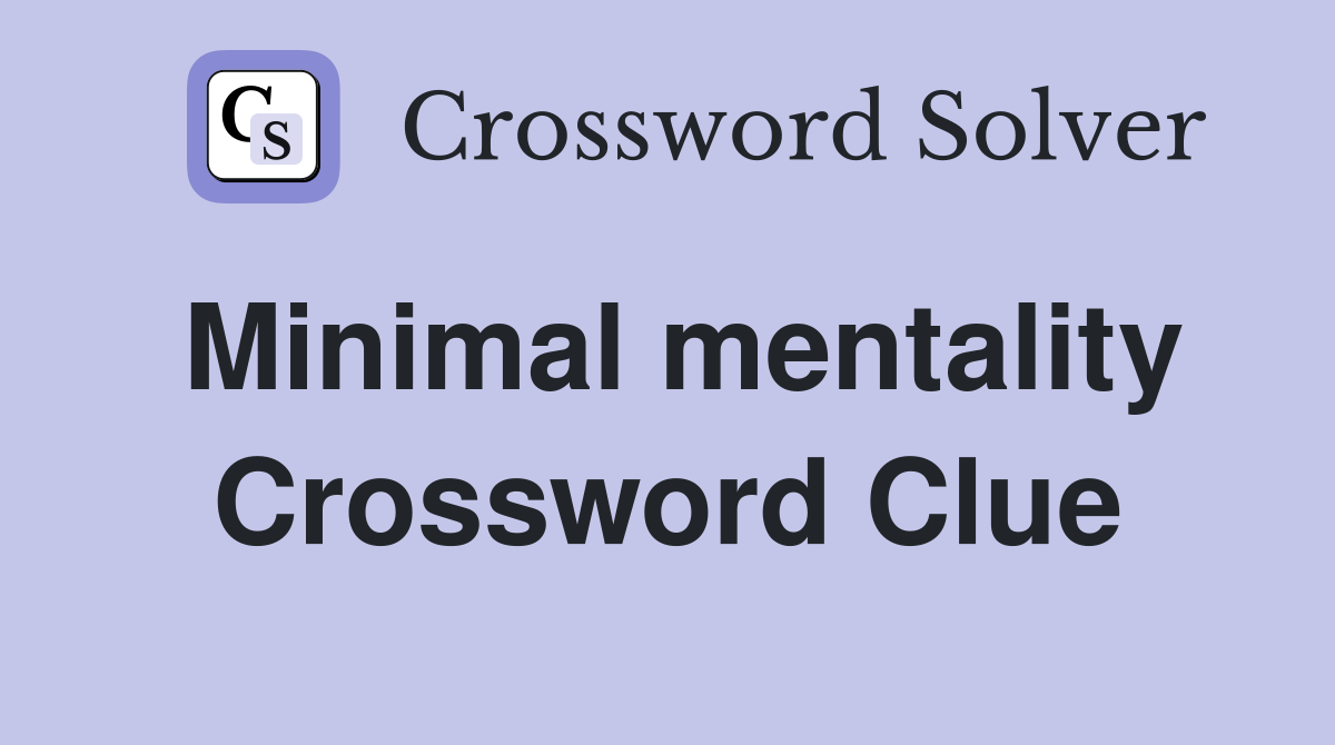 Minimal mentality Crossword Clue