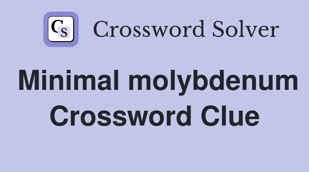 Minimal molybdenum Crossword Clue