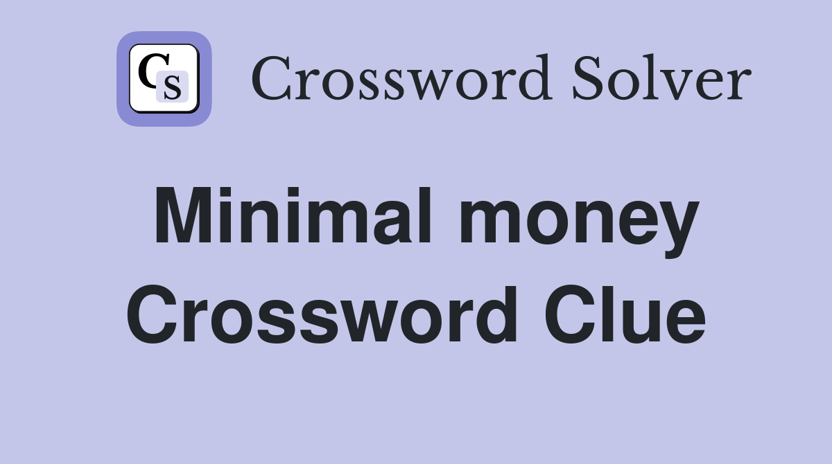 Minimal money Crossword Clue Answers Crossword Solver