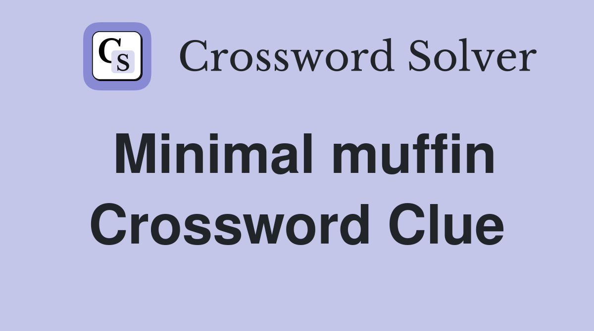 Minimal muffin Crossword Clue