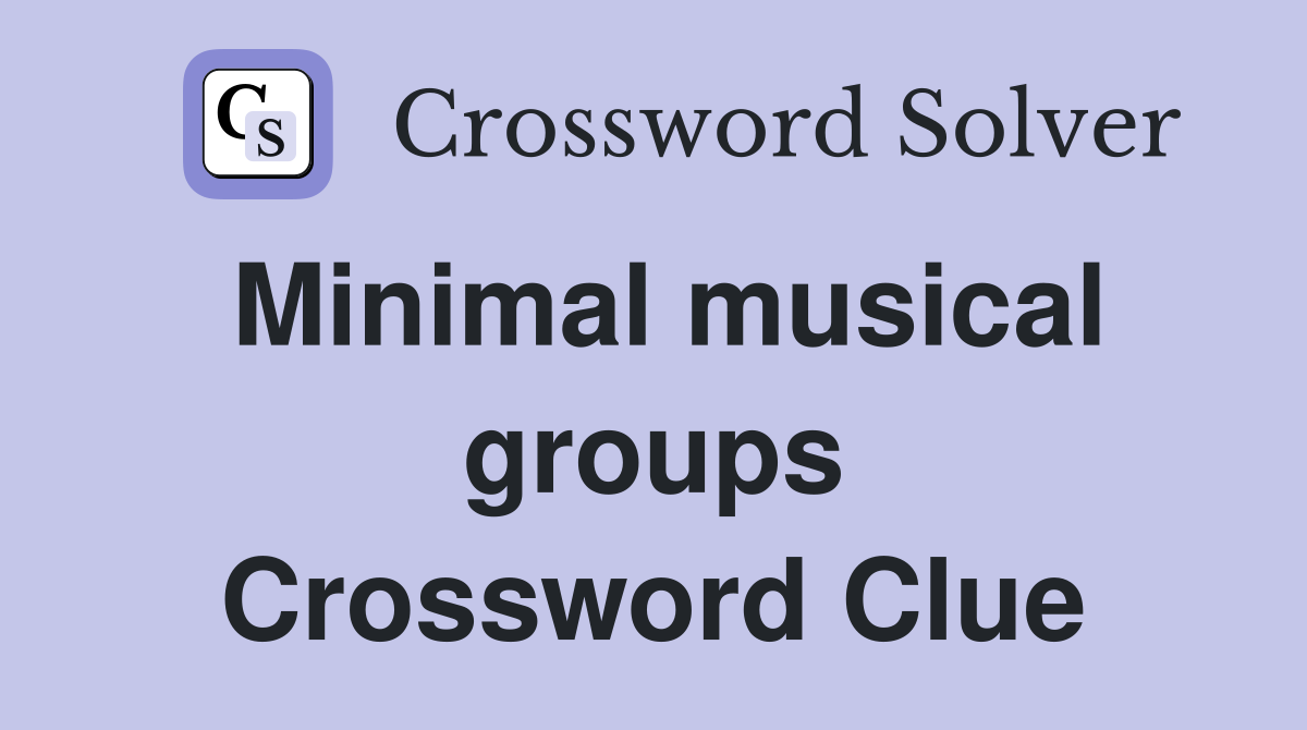 Minimal musical groups Crossword Clue