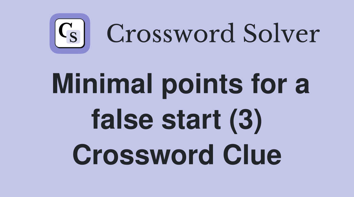 Minimal points for a false start (3) Crossword Clue
